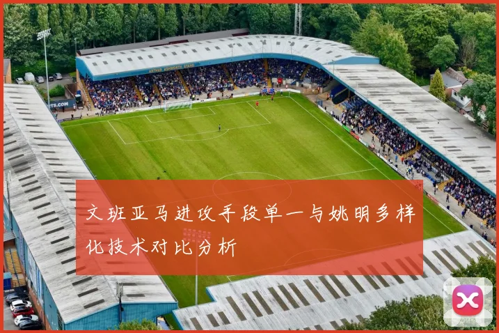 文班亚马进攻手段单一与姚明多样化技术对比分析